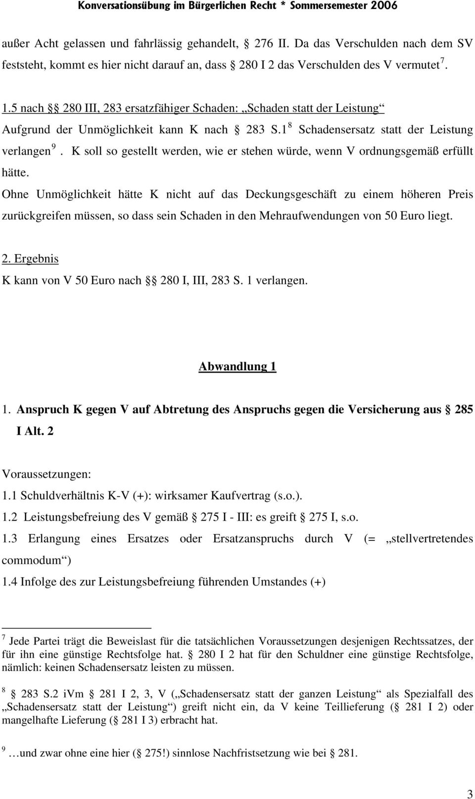 K soll so gestellt werden, wie er stehen würde, wenn V ordnungsgemäß erfüllt hätte.