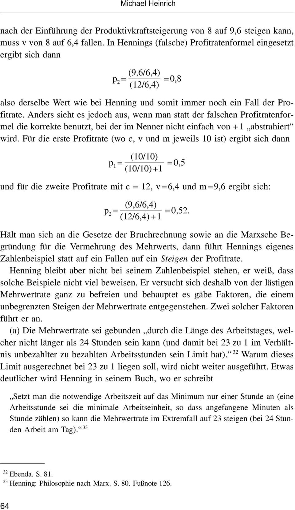 Anders sieht es jedoch aus, wenn man statt der falschen Profitratenformel die korrekte benutzt, bei der im Nenner nicht einfach von + 1 abstrahiert wird.