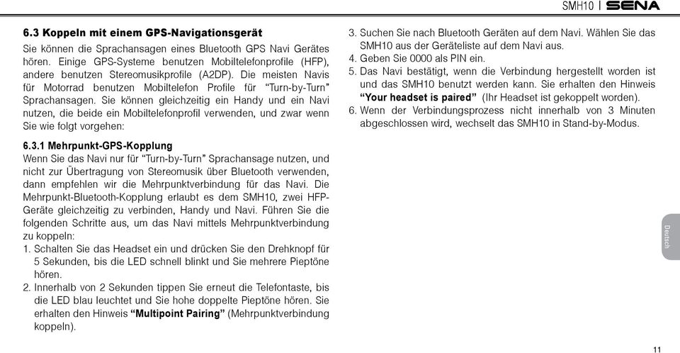 Sie können gleichzeitig ein Handy und ein Navi nutzen, die beide ein Mobiltelefonprofil verwenden, und zwar wenn Sie wie folgt vorgehen: 6.3.