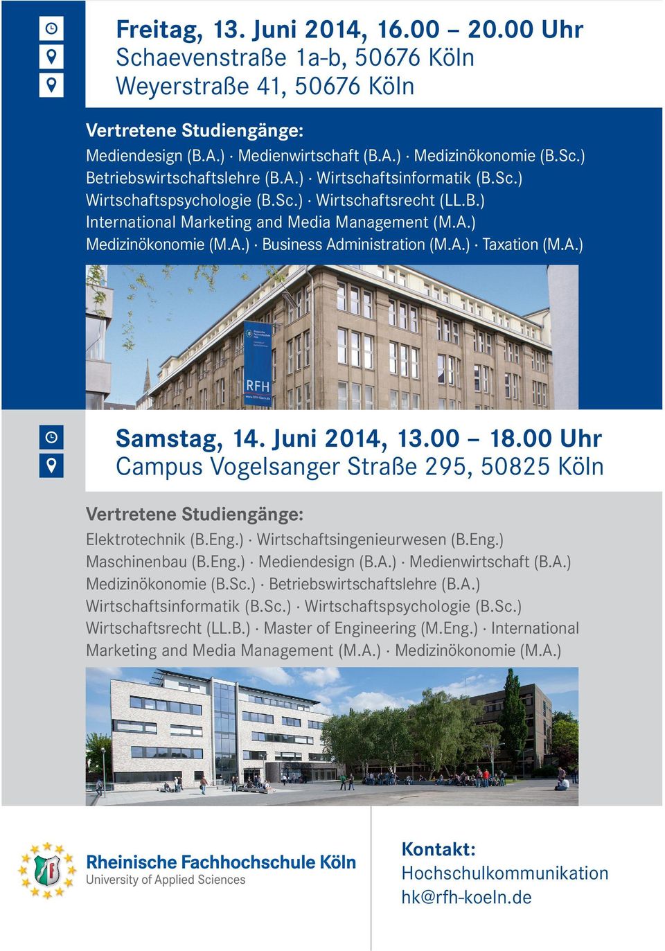 A.) Samstag, 14. Juni 2014, 13.00 18.00 Uhr Campus Vogelsanger Straße 295, 50825 Köln Vertretene Studiengänge: Elektrotechnik (B.Eng.) Wirtschaftsingenieurwesen (B.Eng.) Maschinenbau (B.Eng.) Mediendesign (B.