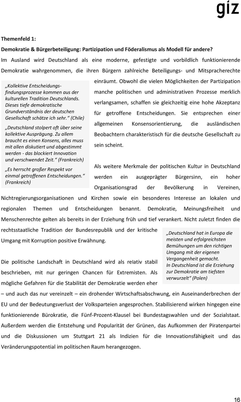 Entscheidungsfindungsprozesse kommen aus der kulturellen Tradition Deutschlands. Dieses tiefe demokratische Grundverständnis der deutschen Gesellschaft schätze ich sehr.