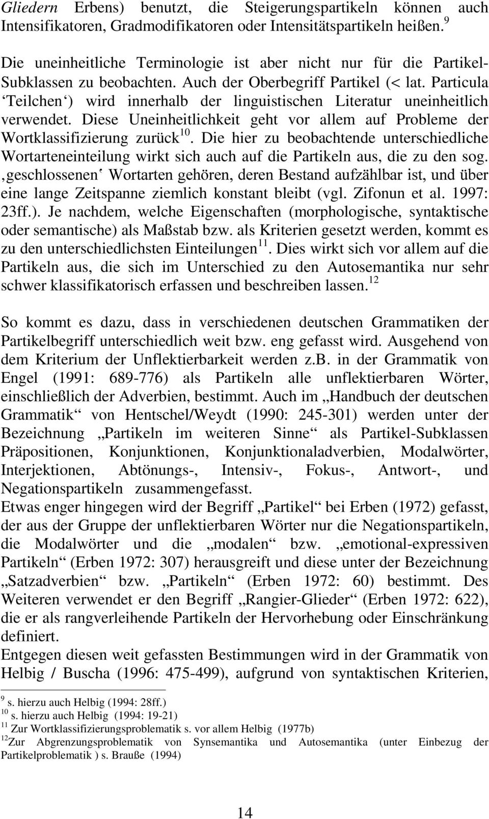 Particula Teilchen ) wird innerhalb der linguistischen Literatur uneinheitlich verwendet. Diese Uneinheitlichkeit geht vor allem auf Probleme der Wortklassifizierung zurück 10.