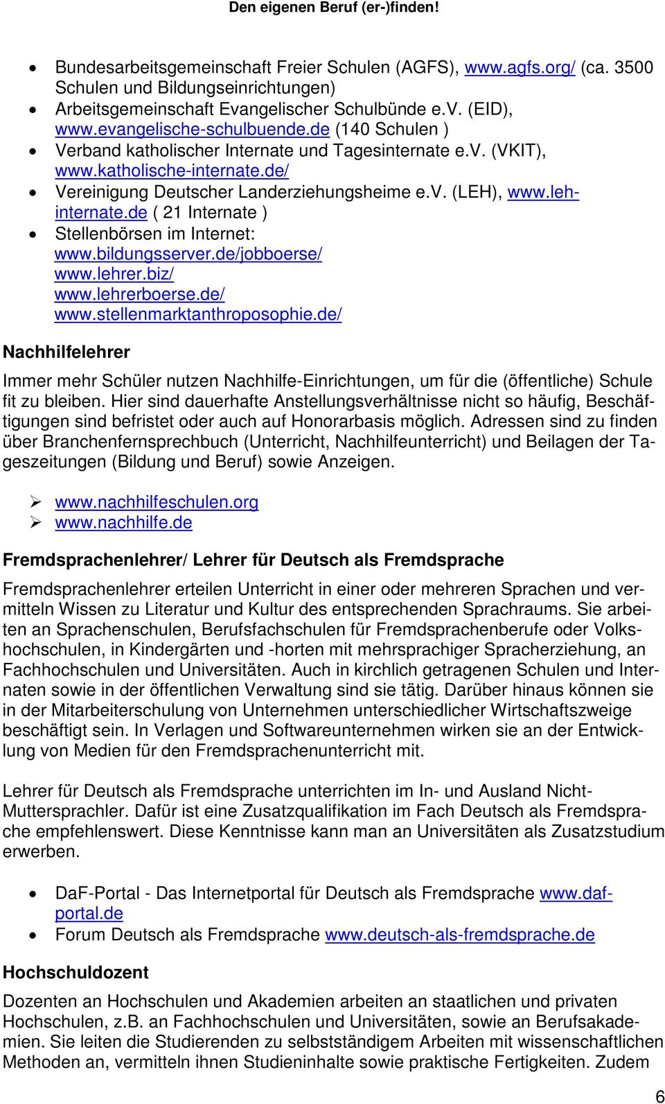 de ( 21 Internate ) Stellenbörsen im Internet: www.bildungsserver.de/jobboerse/ www.lehrer.biz/ www.lehrerboerse.de/ www.stellenmarktanthroposophie.