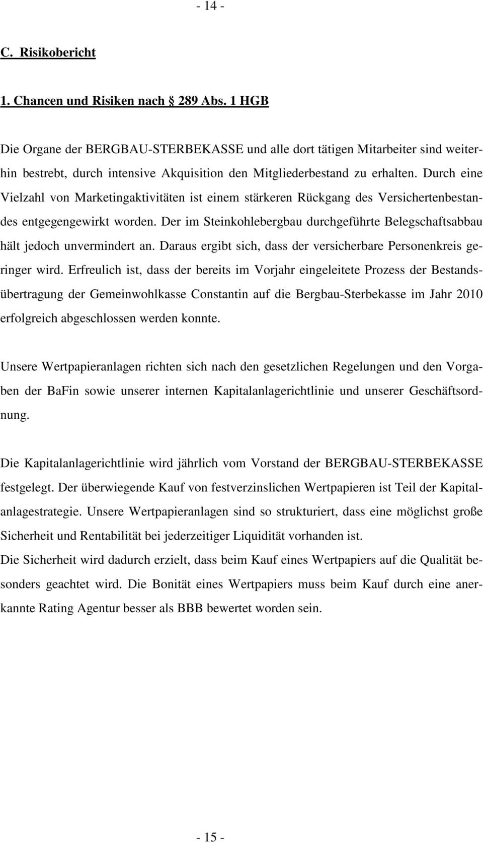 Durch eine Vielzahl von Marketingaktivitäten ist einem stärkeren Rückgang des Versichertenbestandes entgegengewirkt worden.