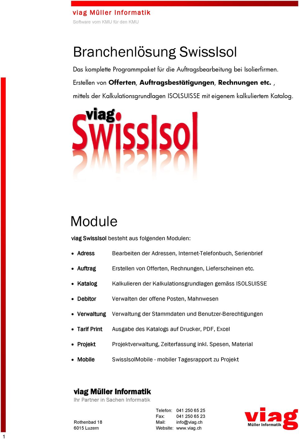 Module viag SwissIsol besteht aus folgenden Modulen: Adress Auftrag Katalog Debitor Verwaltung Tarif Print Projekt Mobile Bearbeiten der Adressen, Internet-Telefonbuch, Serienbrief Erstellen von