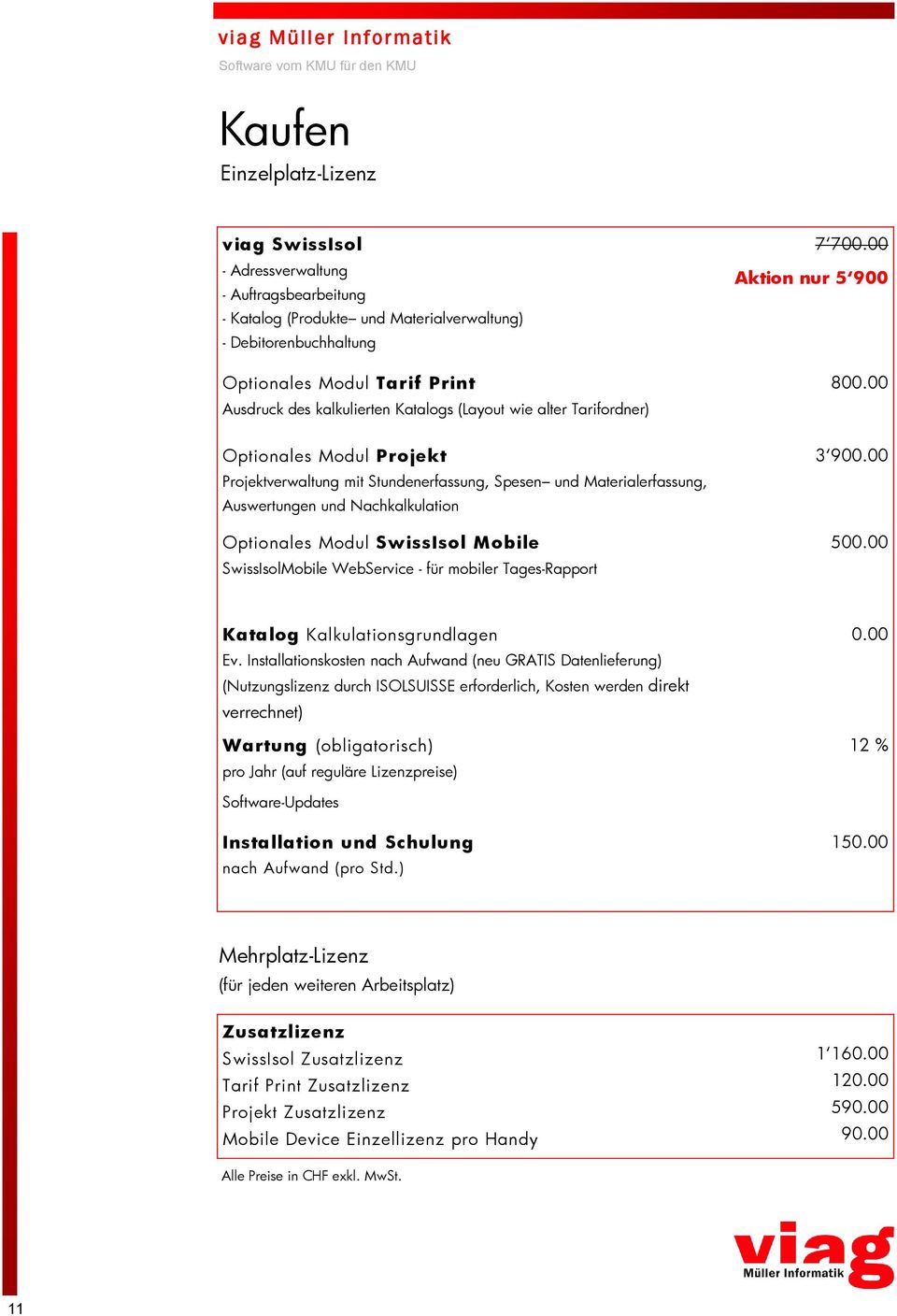 SwissIsol Mobile SwissIsolMobile WebService - für mobiler Tages-Rapport 7 700.00 Aktion nur 5 900 800.00 3 900.00 500.00 Katalog Kalkulationsgrundlagen Ev.