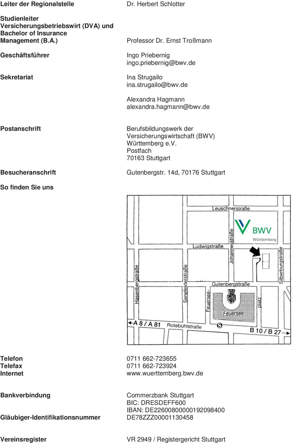 de Postanschrift Besucheranschrift Berufsbildungswerk der Versicherungswirtschaft (BWV) Württemberg e.v. Postfach 70163 Stuttgart Gutenbergstr.