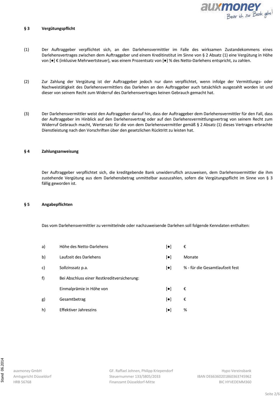 (2) Zur Zahlung der Vergütung ist der Auftraggeber jedoch nur dann verpflichtet, wenn infolge der Vermittlungs- oder Nachweistätigkeit des Darlehensvermittlers das Darlehen an den Auftraggeber auch