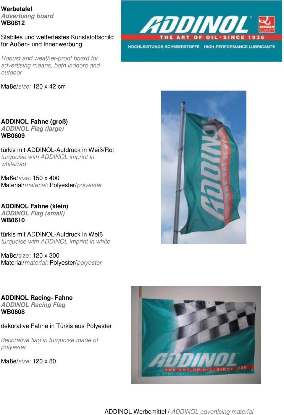 Material/material: Polyester/polyester ADDINOL Fahne (klein) ADDINOL Flag (small) WB0610 türkis mit ADDINOL-Aufdruck in Weiß turquoise with ADDINOL imprint in white Maße/size: 120 x 300