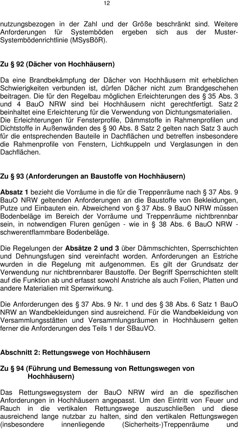 Die für den Regelbau möglichen Erleichterungen des 35 Abs. 3 und 4 BauO NRW sind bei Hochhäusern nicht gerechtfertigt. Satz 2 beinhaltet eine Erleichterung für die Verwendung von Dichtungsmaterialien.