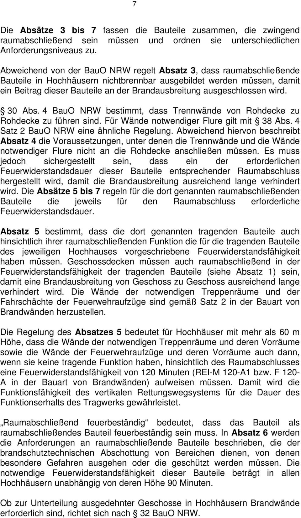 ausgeschlossen wird. 30 Abs. 4 BauO NRW bestimmt, dass Trennwände von Rohdecke zu Rohdecke zu führen sind. Für Wände notwendiger Flure gilt mit 38 Abs. 4 Satz 2 BauO NRW eine ähnliche Regelung.