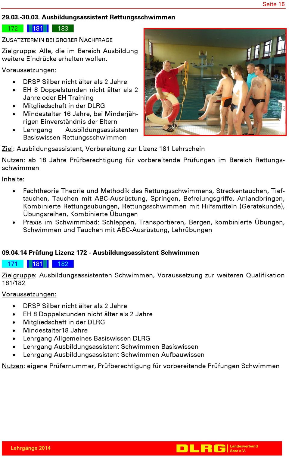 Ausbildungsassistenten Basiswissen Rettungsschwimmen Ziel: Ausbildungsassistent, Vorbereitung zur Lizenz 181 Lehrschein Nutzen: ab 18 Jahre Prüfberechtigung für vorbereitende Prüfungen im Bereich