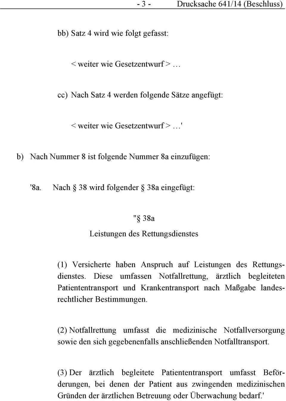 Diese umfassen Notfallrettung, ärztlich begleiteten Patiententransport und Krankentransport nach Maßgabe landesrechtlicher Bestimmungen.