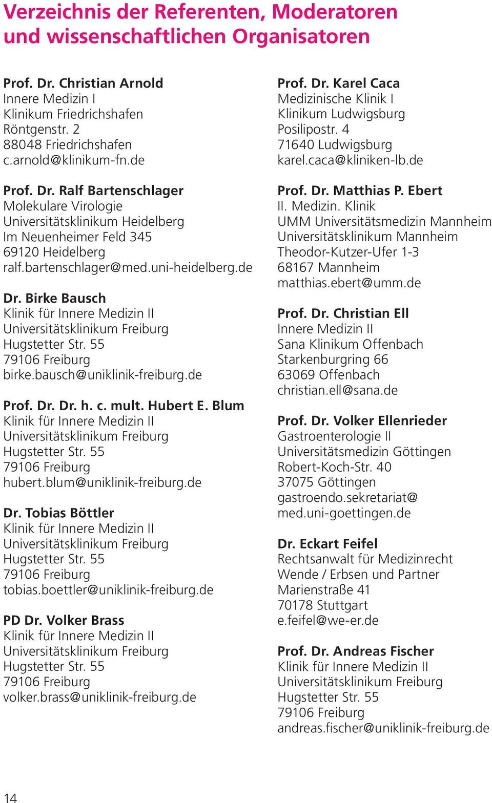 Birke Bausch Universitätsklinikum 79106 birke.bausch@uniklinik-freiburg.de Prof. Dr. Dr. h. c. mult. Hubert E. Blum Universitätsklinikum 79106 hubert.blum@uniklinik-freiburg.de Dr.