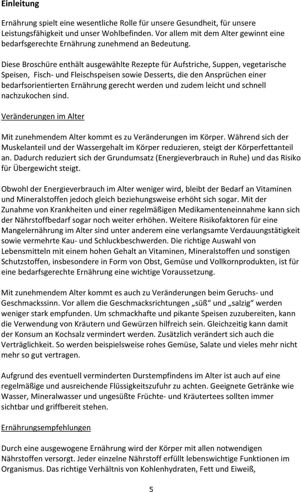 Diese Broschüre enthält ausgewählte Rezepte für Aufstriche, Suppen, vegetarische Speisen, Fisch- und Fleischspeisen sowie Desserts, die den Ansprüchen einer bedarfsorientierten Ernährung gerecht