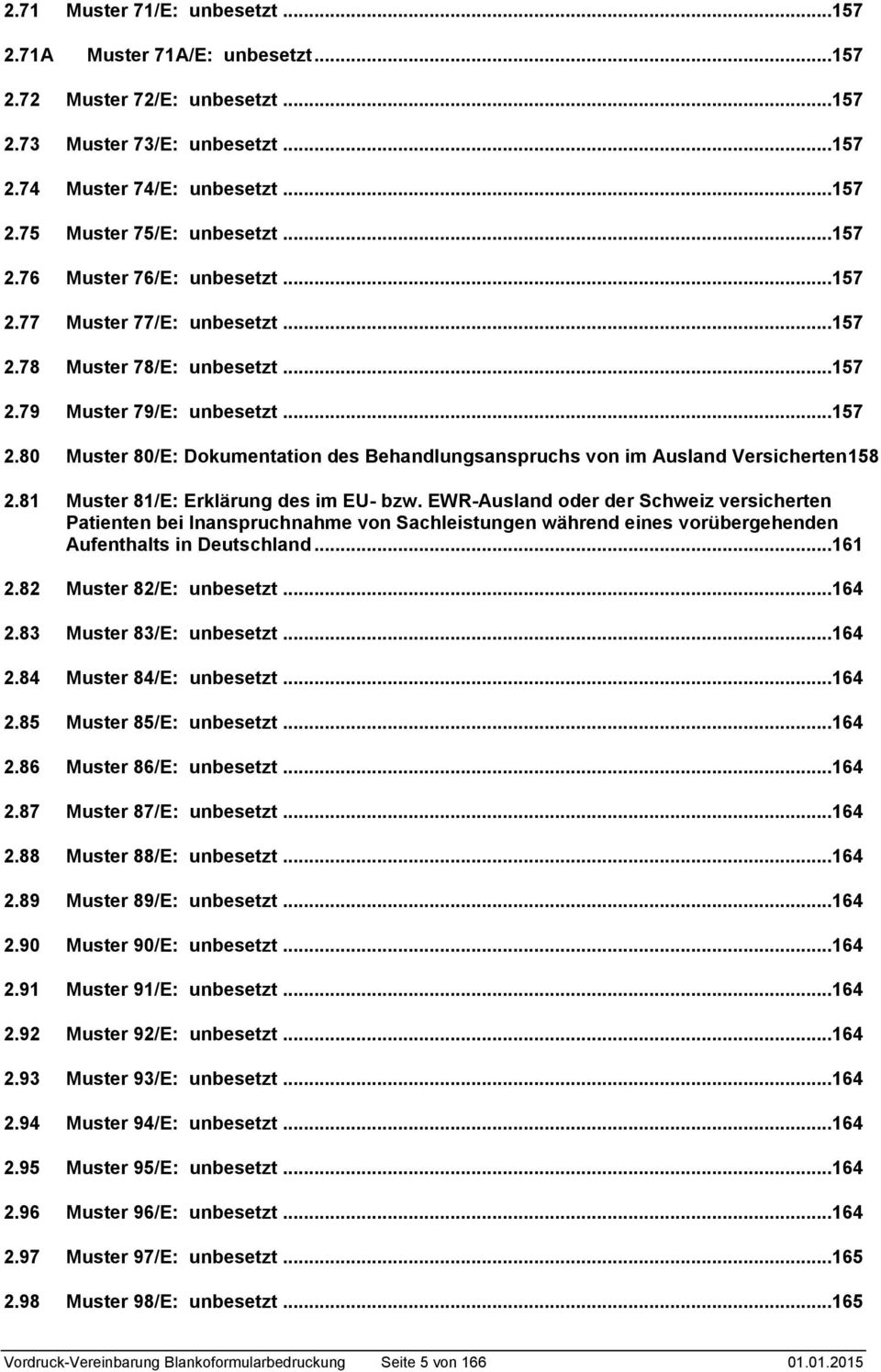 EWR-Ausland oder der Schweiz versicherten Patienten bei Inanspruchnahme von Sachleistungen während eines vorübergehenden Aufenthalts in Deutschland...161 2.82 82/E: unbesetzt...164 2.