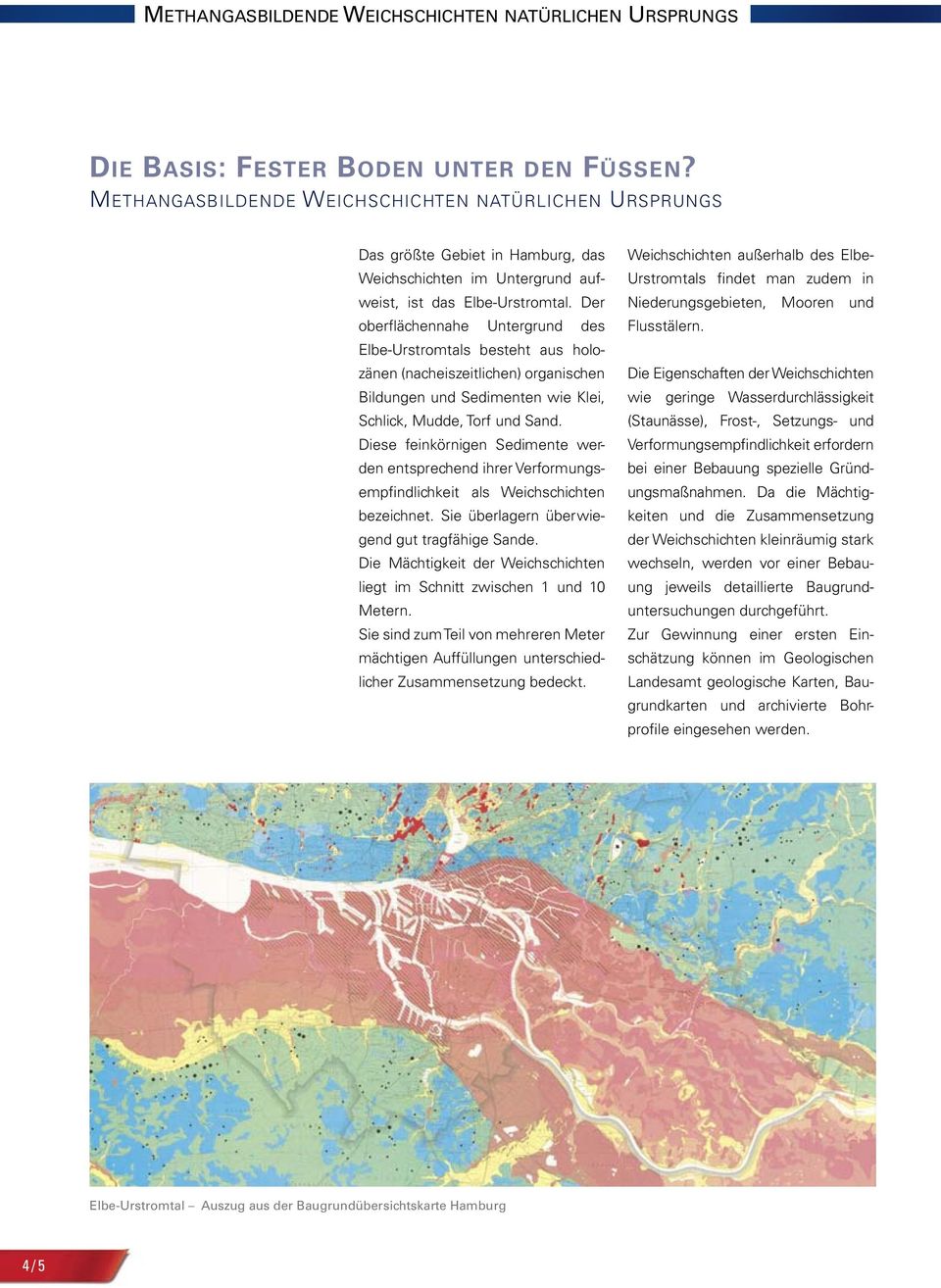 Der oberflächennahe Untergrund des Elbe-Urstromtals besteht aus holozänen(nacheiszeitlichen)organischen BildungenundSedimentenwieKlei, Schlick,Mudde,TorfundSand.