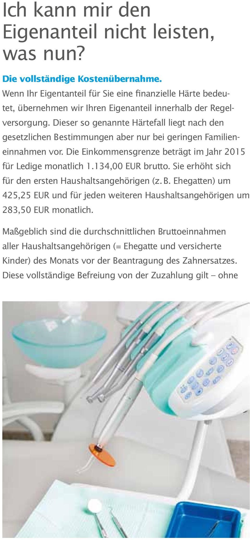 Dieser so genannte Härtefall liegt nach den gesetz lichen Bestimmungen aber nur bei geringen Familieneinnahmen vor. Die Einkommensgrenze beträgt im Jahr 2015 für Ledige monatlich 1.134,00 EUR brutto.