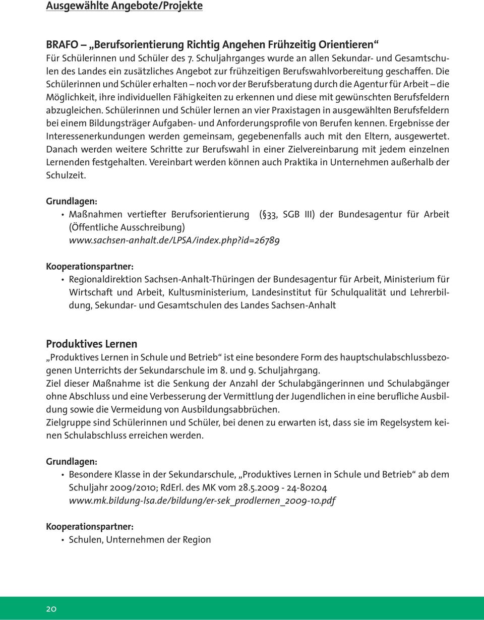 Die Schülerinnen und Schüler erhalten noch vor der Berufsberatung durch die Agentur für Arbeit die Möglichkeit, ihre individuellen Fähigkeiten zu erkennen und diese mit gewünschten Berufsfeldern