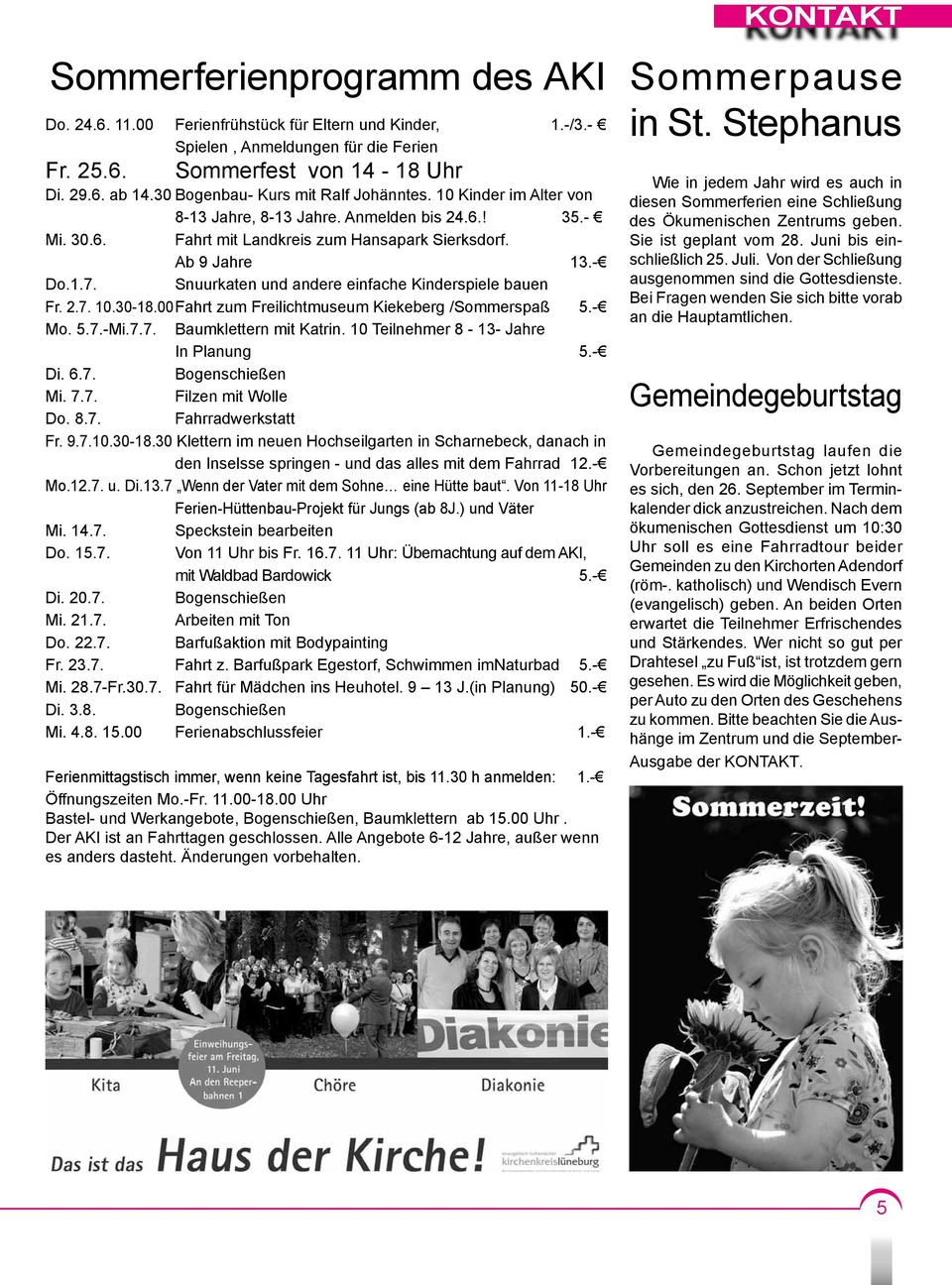 Snuurkaten und andere einfache Kinderspiele bauen Fr. 2.7. 10.30-18.00 Fahrt zum Freilichtmuseum Kiekeberg /Sommerspaß 5.- Mo. 5.7.-Mi.7.7. Baumklettern mit Katrin.