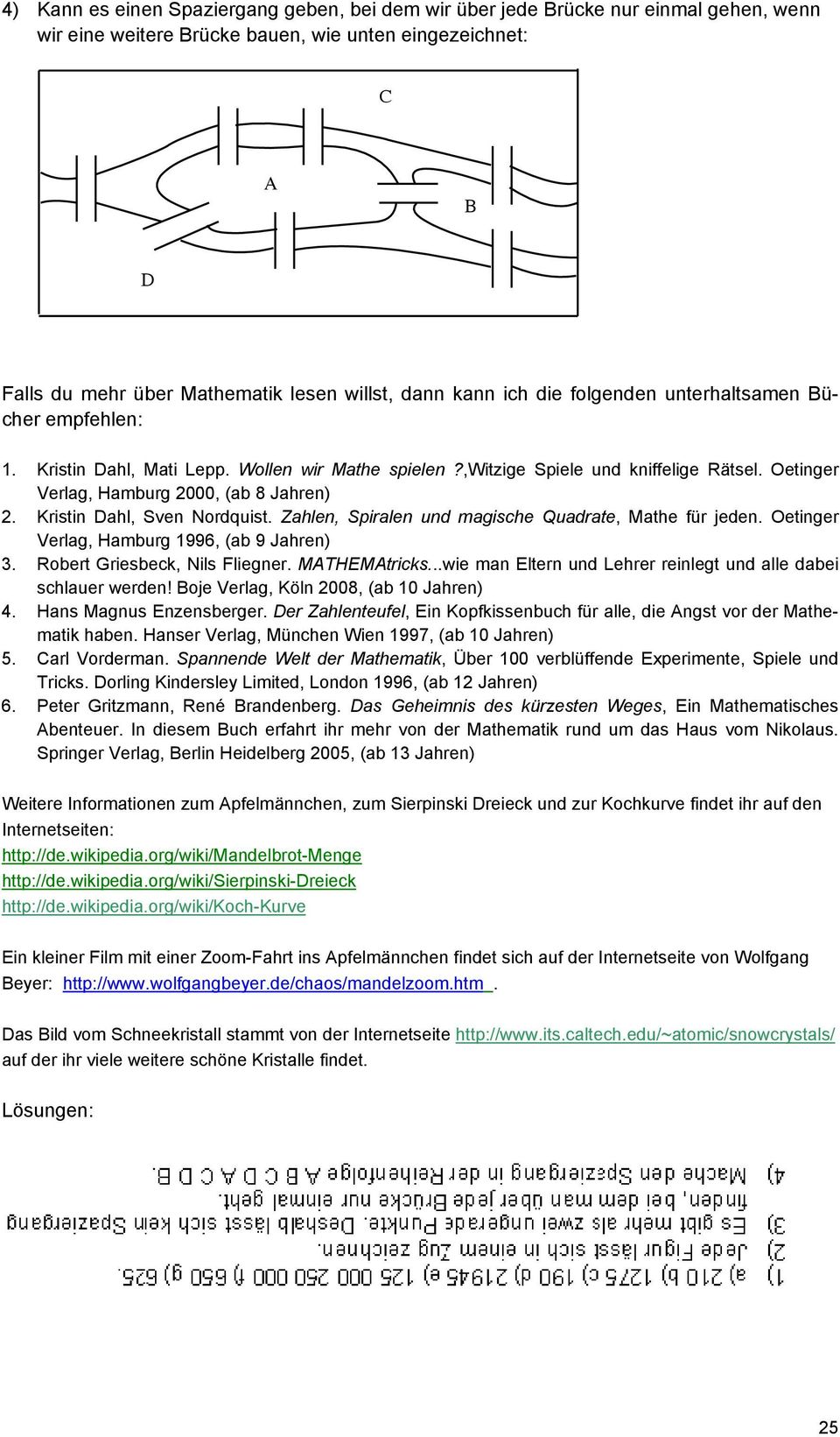Kristin Dahl, Sven Nordquist. Zahlen, Spiralen und magische Quadrate, Mathe für jeden. Oetinger Verlag, Hamburg 1996, (ab 9 Jahren) 3. Robert Griesbeck, Nils Fliegner. MATHEMAtricks.
