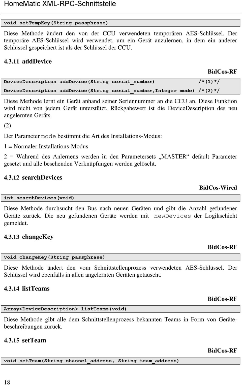 11 adddevice DeviceDescription adddevice(string serial_number) /*(1)*/ DeviceDescription adddevice(string serial_number,integer mode) /*(2)*/ Diese Methode lernt ein Gerät anhand seiner Seriennummer