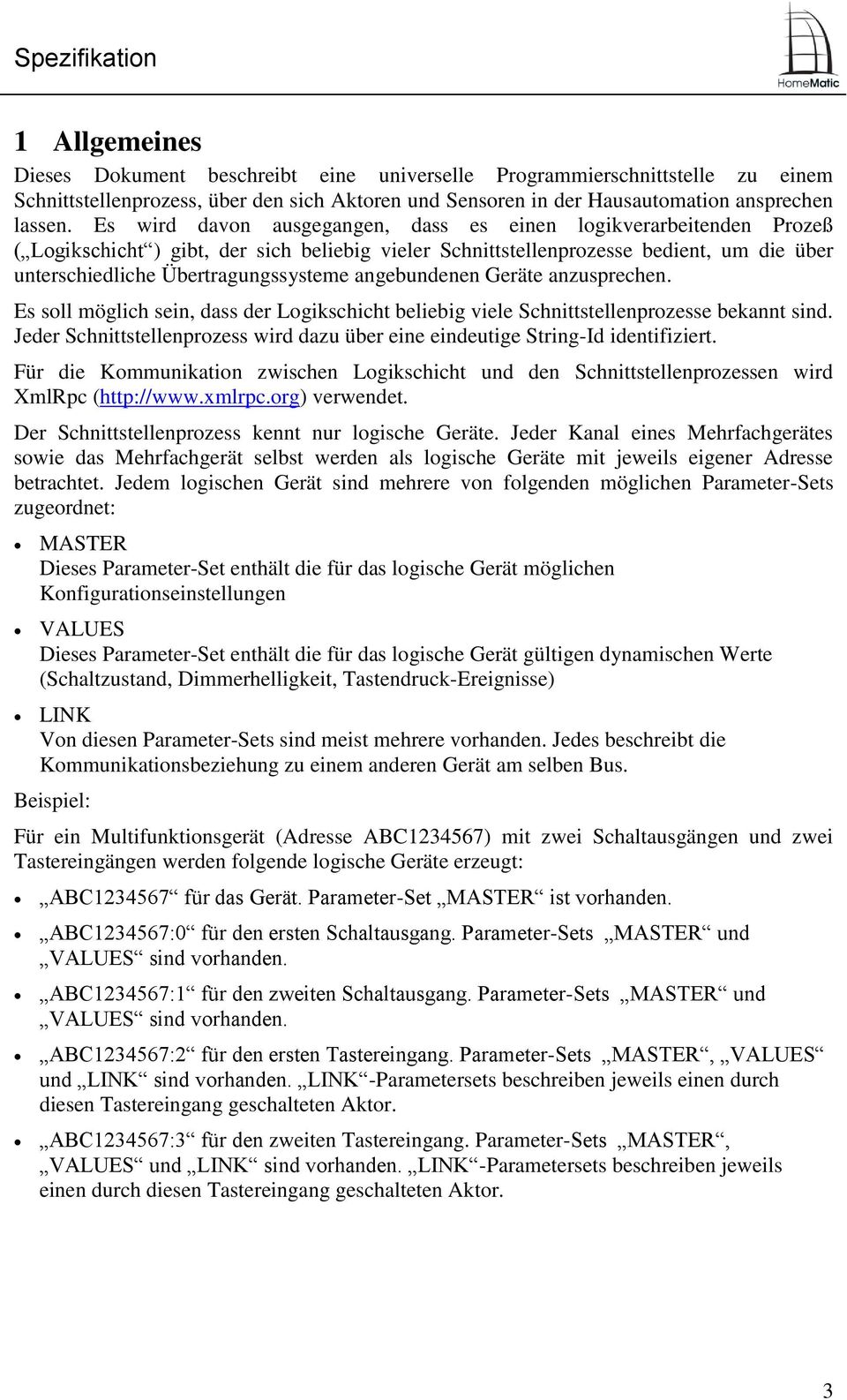 Es wird davon ausgegangen, dass es einen logikverarbeitenden Prozeß ( Logikschicht ) gibt, der sich beliebig vieler Schnittstellenprozesse bedient, um die über unterschiedliche Übertragungssysteme