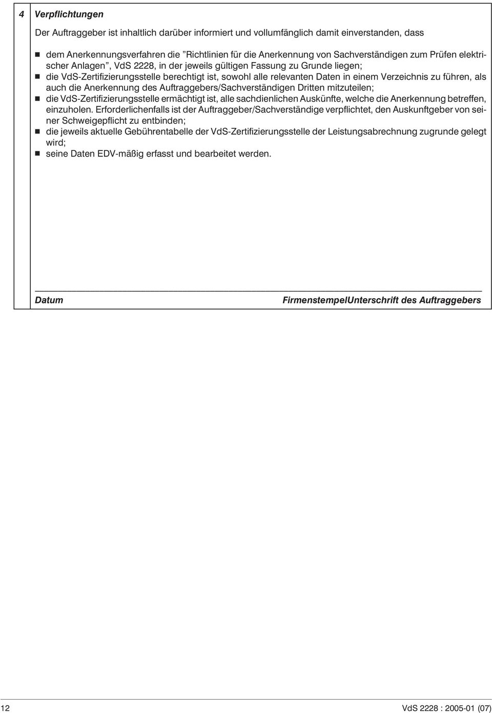 als auch die Anerkennung des Auftraggebers/Sachverständigen Dritten mitzuteilen; die VdS-Zertifizierungsstelle ermächtigt ist, alle sachdienlichen Auskünfte, welche die Anerkennung betreffen,