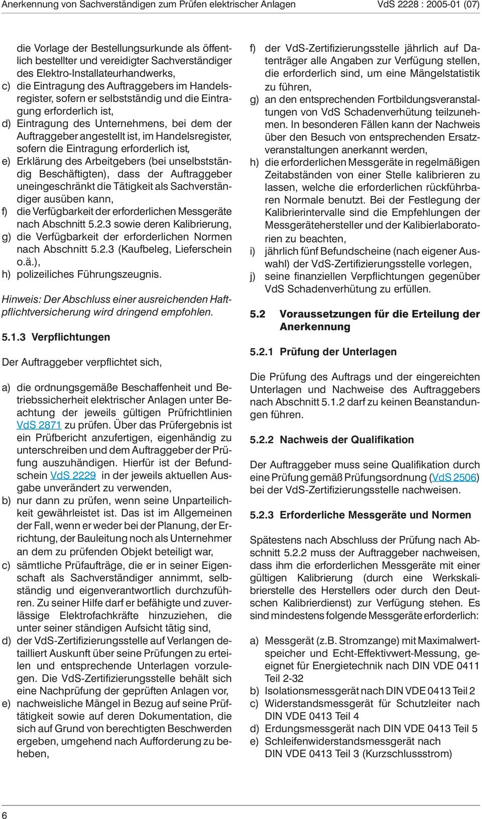 Auftraggeber angestellt ist, im Handelsregister, sofern die Eintragung erforderlich ist, e) Erklärung des Arbeitgebers (bei unselbstständig Beschäftigten), dass der Auftraggeber uneingeschränkt die