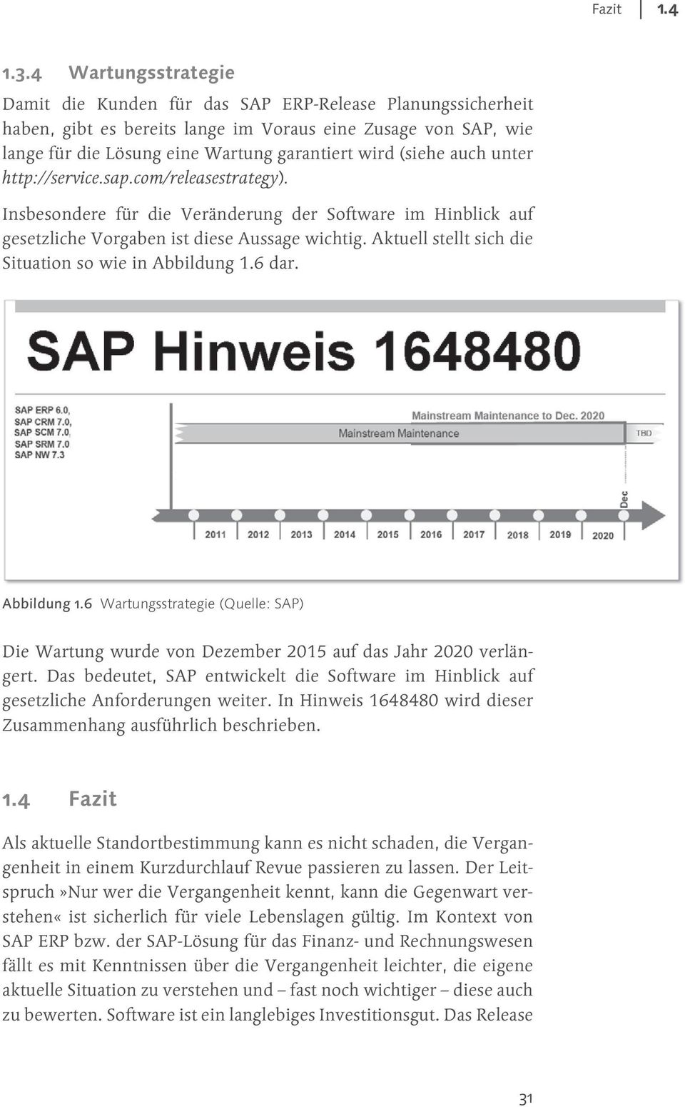 (siehe auch unter http://service.sap.com/releasestrategy). Insbesondere für die Veränderung der Software im Hinblick auf gesetzliche Vorgaben ist diese Aussage wichtig.