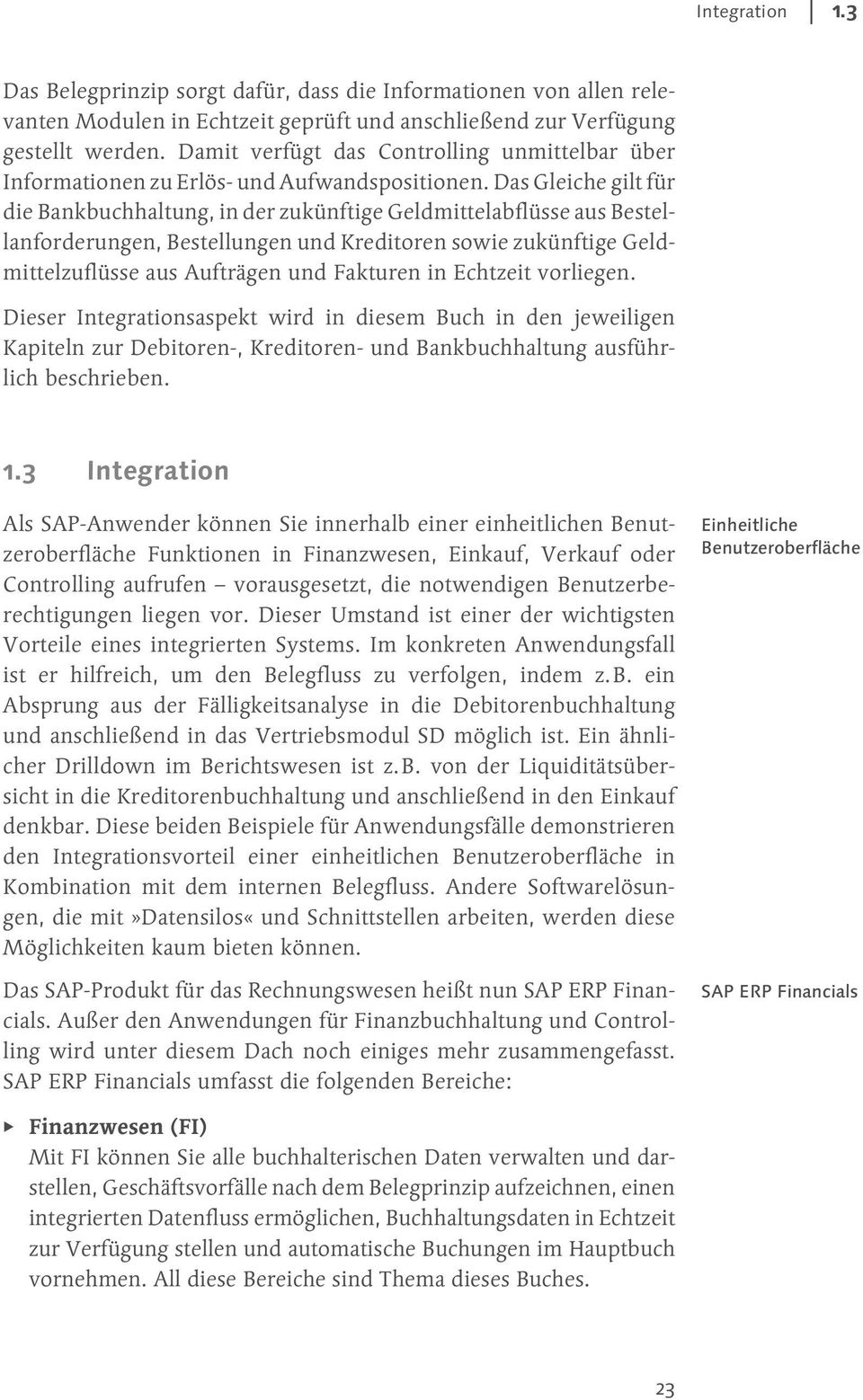 Das Gleiche gilt für die Bankbuchhaltung, in der zukünftige Geldmittelabflüsse aus Bestellanforderungen, Bestellungen und Kreditoren sowie zukünftige Geldmittelzuflüsse aus Aufträgen und Fakturen in