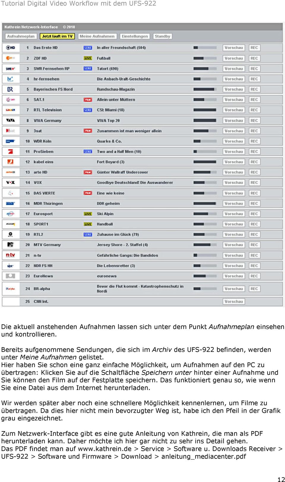 Hier haben Sie schon eine ganz einfache Möglichkeit, um Aufnahmen auf den PC zu übertragen: Klicken Sie auf die Schaltfläche Speichern unter hinter einer Aufnahme und Sie können den Film auf der