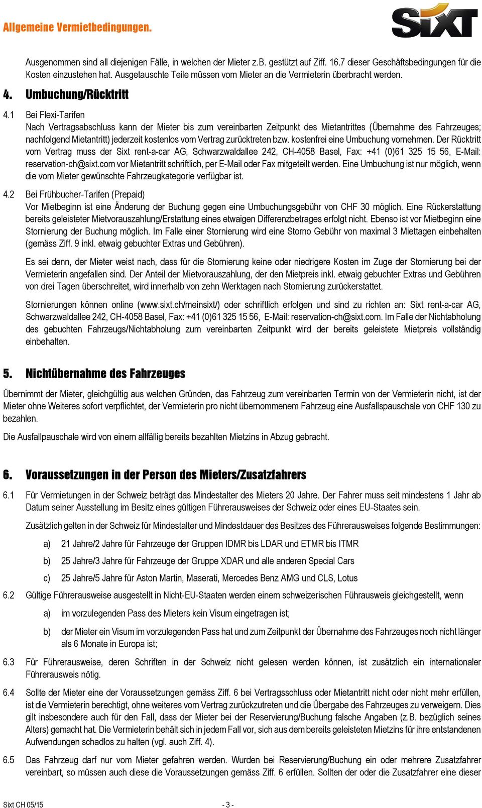 1 Bei Flexi-Tarifen Nach Vertragsabschluss kann der Mieter bis zum vereinbarten Zeitpunkt des Mietantrittes (Übernahme des Fahrzeuges; nachfolgend Mietantritt) jederzeit kostenlos vom Vertrag