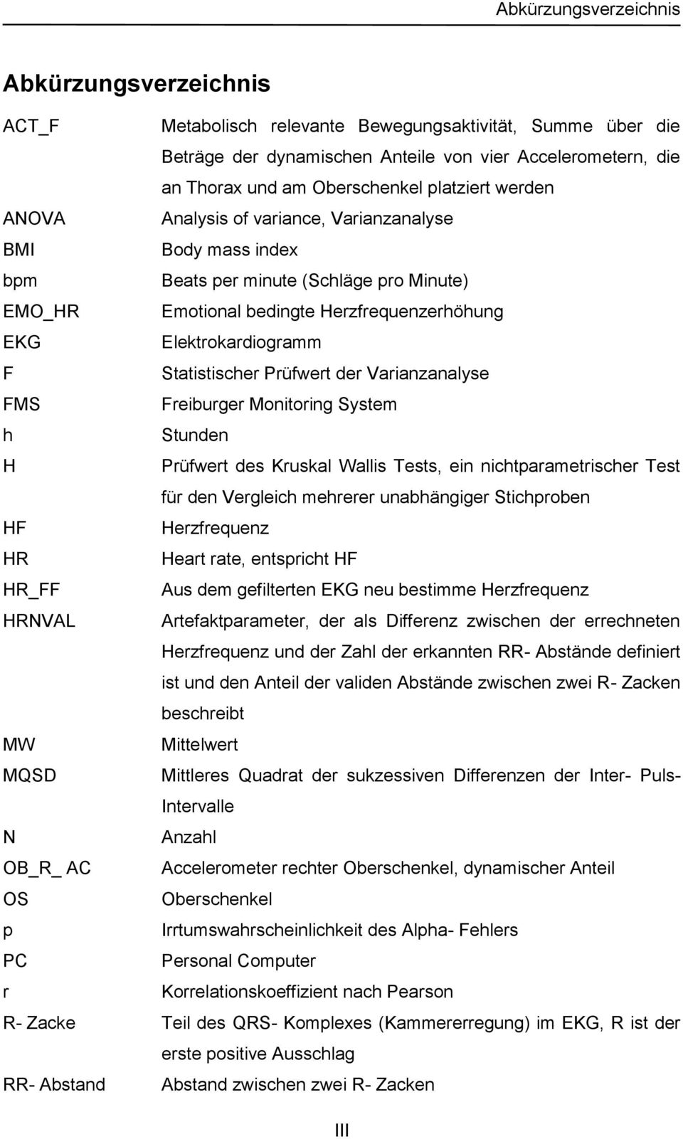Statistischer Prüfwert der Varianzanalyse FMS Freiburger Monitoring System h Stunden H Prüfwert des Kruskal Wallis Tests, ein nichtparametrischer Test für den Vergleich mehrerer unabhängiger