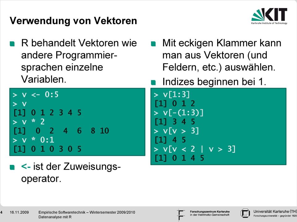 Zuweisungsoperator. Mit eckigen Klammer kann man aus Vektoren (und Feldern, etc.) auswählen.