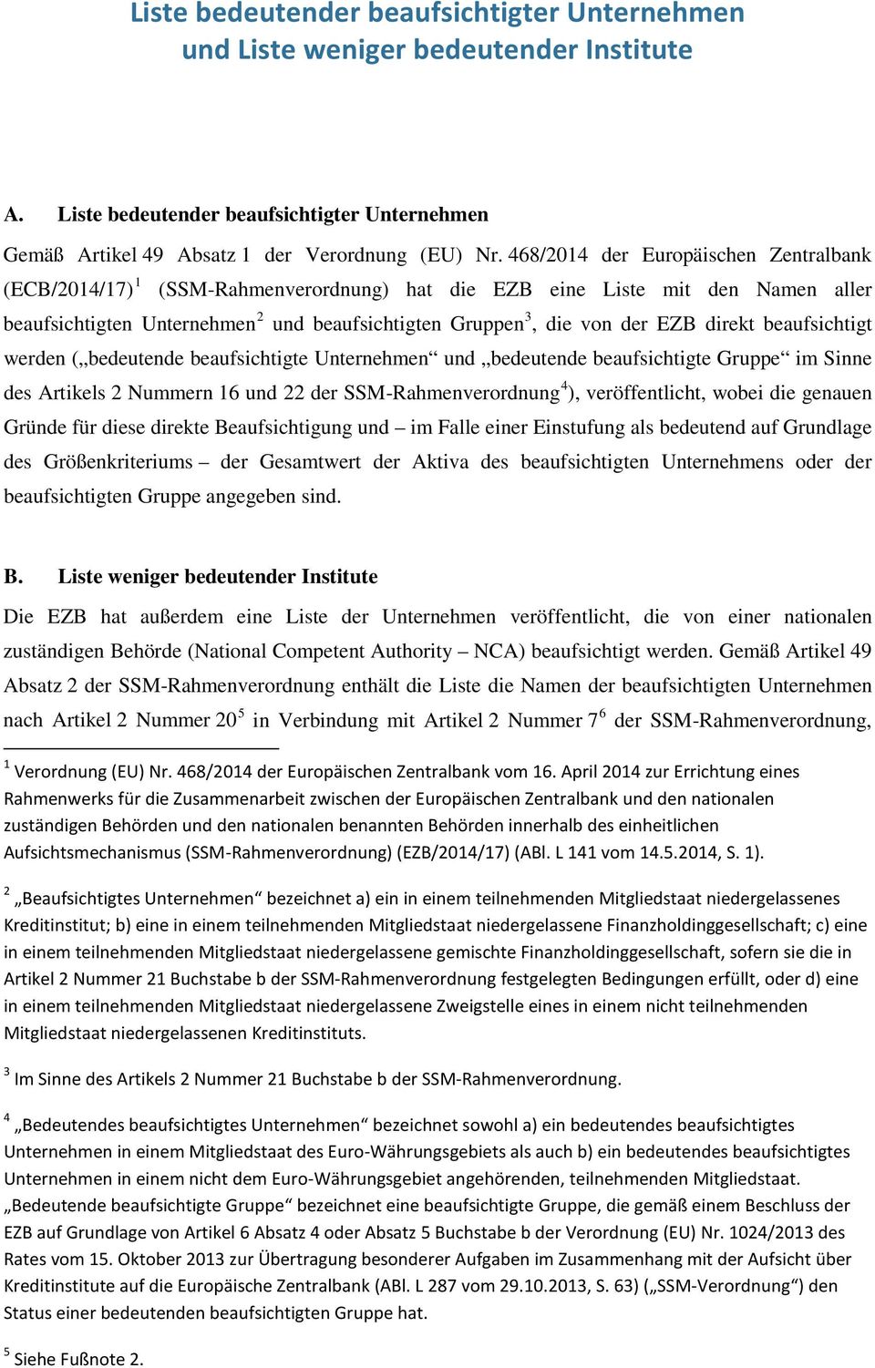 direkt beaufsichtigt werden ( bedeutende beaufsichtigte Unternehmen und bedeutende beaufsichtigte Gruppe im Sinne des Artikels 2 Nummern 16 und 22 der SSM-Rahmenverordnung 4 ), veröffentlicht, wobei