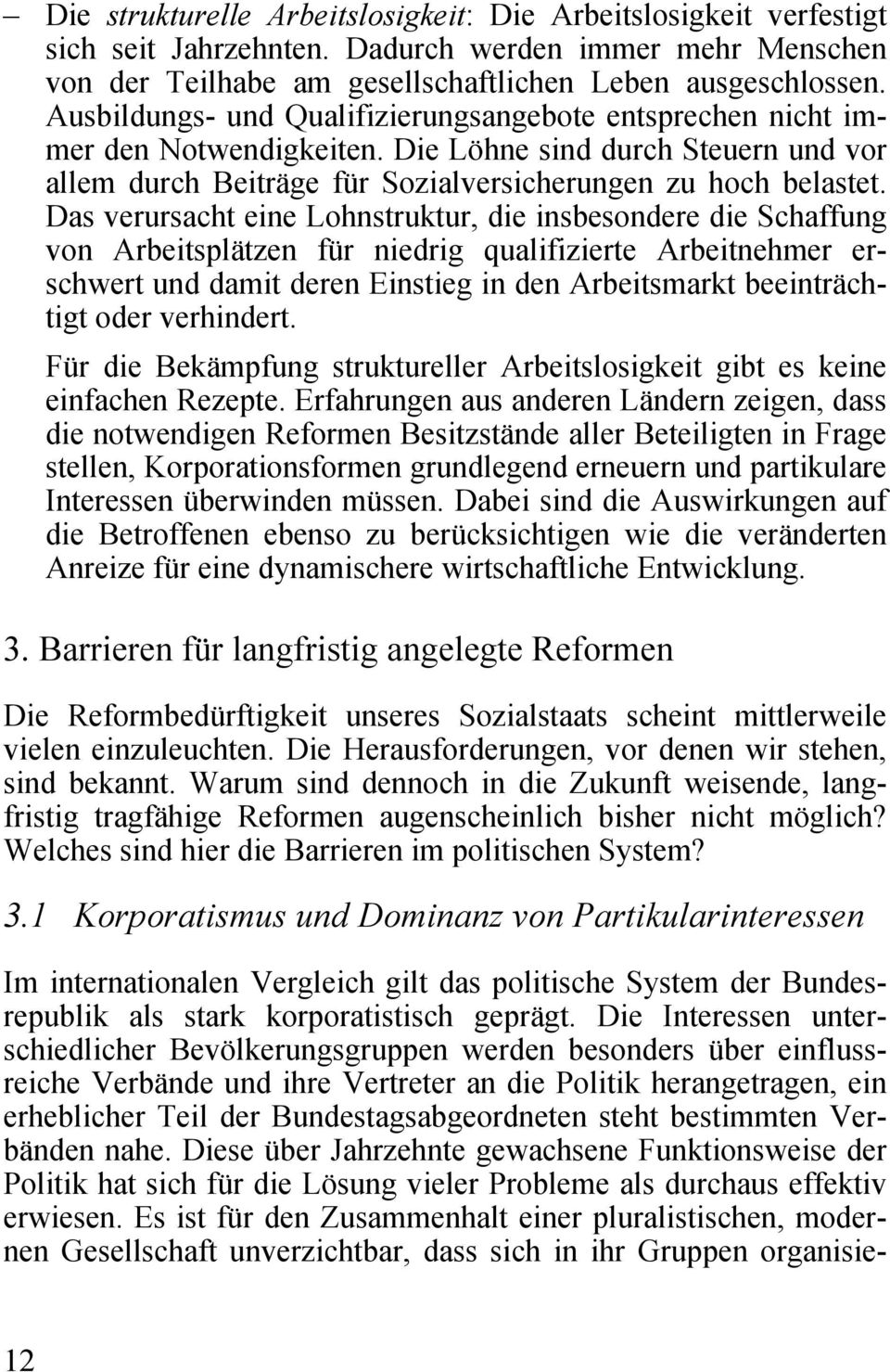 Das verursacht eine Lohnstruktur, die insbesondere die Schaffung von Arbeitsplätzen für niedrig qualifizierte Arbeitnehmer erschwert und damit deren Einstieg in den Arbeitsmarkt beeinträchtigt oder