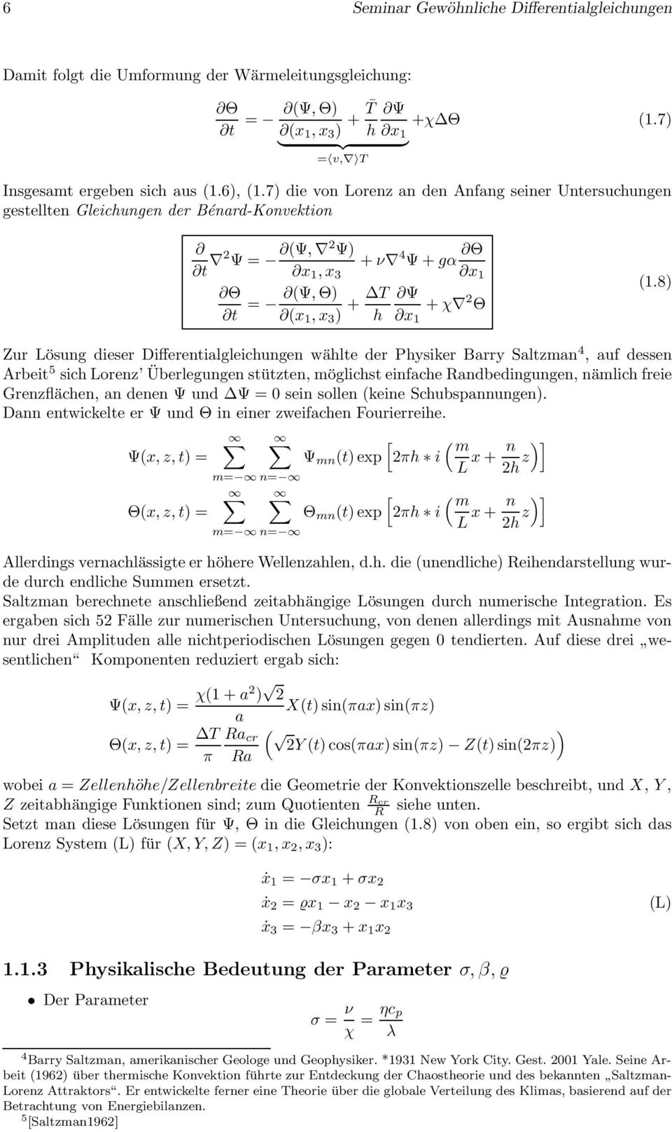 8) Zur Lösung dieser Differentialgleichungen wählte der Physiker Barry Saltzman 4, auf dessen Arbeit 5 sich Lorenz Überlegungen stützten, möglichst einfache Randbedingungen, nämlich freie