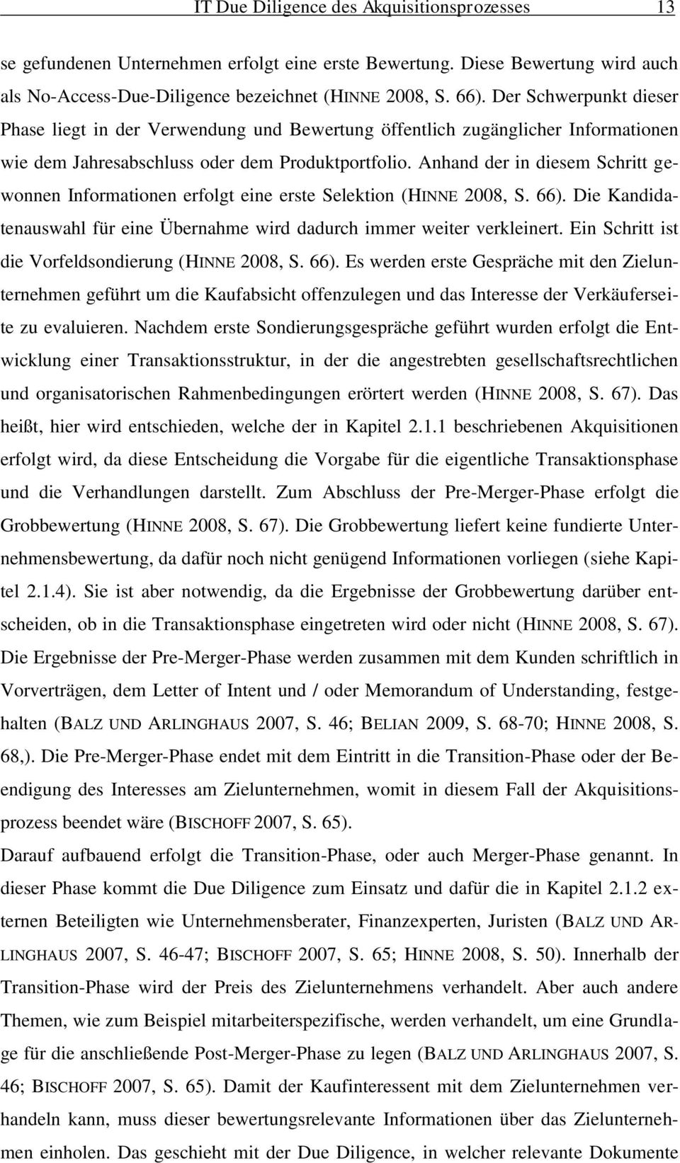 Anhand der in diesem Schritt gewonnen Informationen erfolgt eine erste Selektion (HINNE 2008, S. 66). Die Kandidatenauswahl für eine Übernahme wird dadurch immer weiter verkleinert.