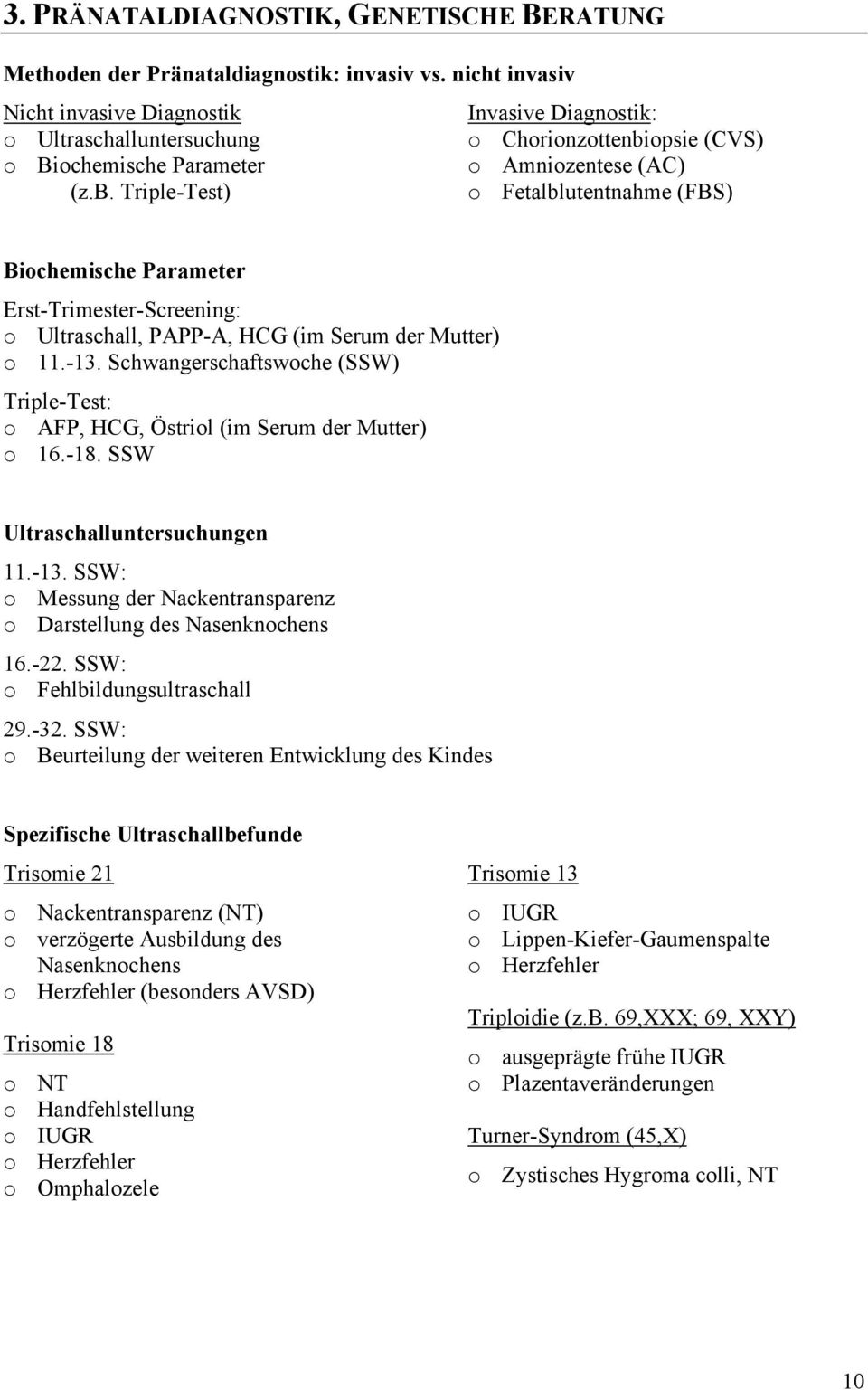 Mutter) o 11.-13. Schwangerschaftswoche (SSW) Triple-Test: o AFP, HCG, Östriol (im Serum der Mutter) o 16.-18. SSW Ultraschalluntersuchungen 11.-13. SSW: o Messung der Nackentransparenz o Darstellung des Nasenknochens 16.