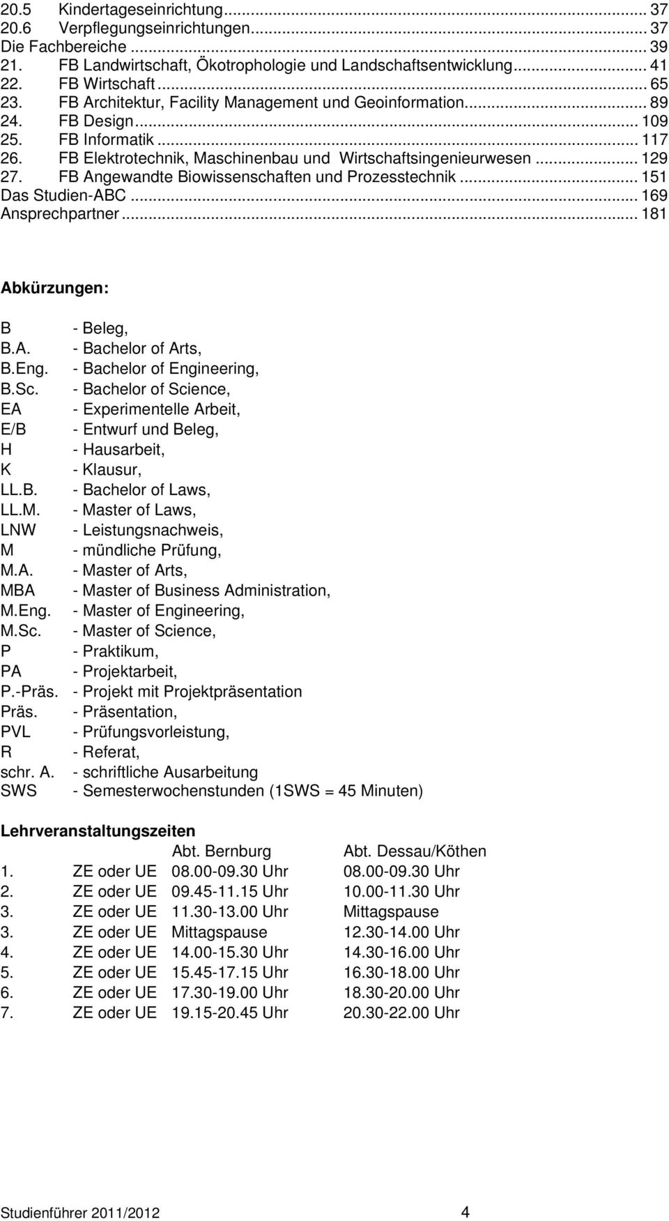 FB Angewandte Biowissenschaften und Prozesstechnik... 151 Das Studien-ABC... 169 Ansprechpartner... 181 Abkürzungen: B - Beleg, B.A. - Bachelor of Arts, B.Eng. - Bachelor of Engineering, B.Sc.