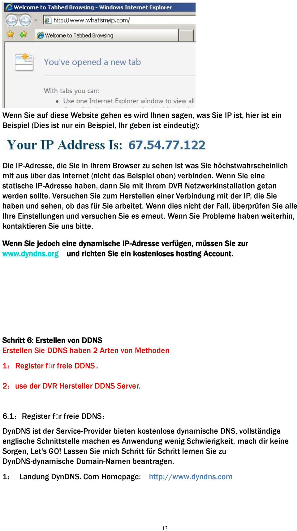 Wenn Sie eine statische IP-Adresse haben, dann Sie mit Ihrem DVR Netzwerkinstallation getan werden sollte.