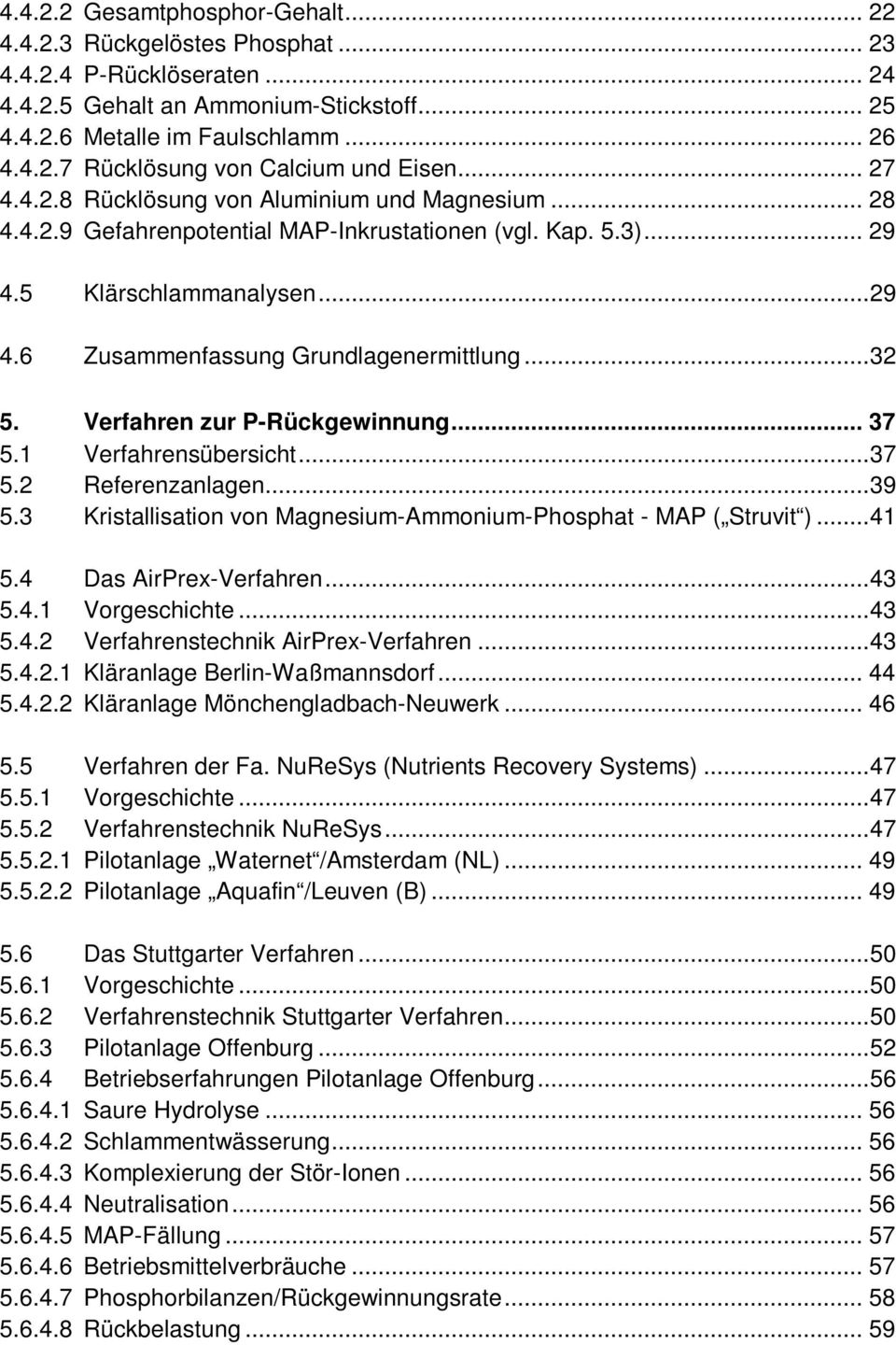 .. 32 5. Verfahren zur P-Rückgewinnung... 37 5.1 Verfahrensübersicht... 37 5.2 Referenzanlagen... 39 5.3 Kristallisation von Magnesium-Ammonium-Phosphat - MAP ( Struvit )... 41 5.