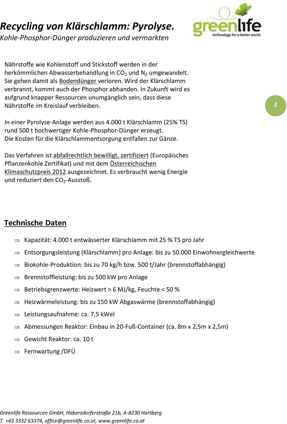 2 In einer Pyrolyse-Anlage werden aus 4.000 t Klärschlamm (25% TS) rund 500 t hochwertiger Kohle-Phosphor-Dünger erzeugt. Die Kosten für die Klärschlammentsorgung entfallen zur Gänze.