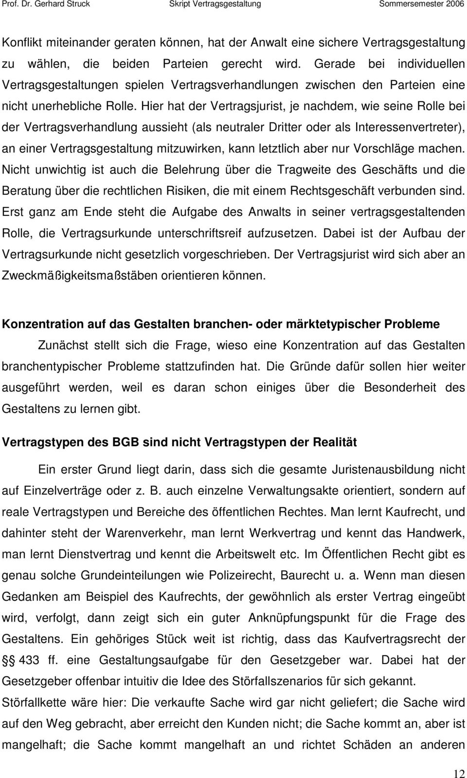 Hier hat der Vertragsjurist, je nachdem, wie seine Rolle bei der Vertragsverhandlung aussieht (als neutraler Dritter oder als Interessenvertreter), an einer Vertragsgestaltung mitzuwirken, kann