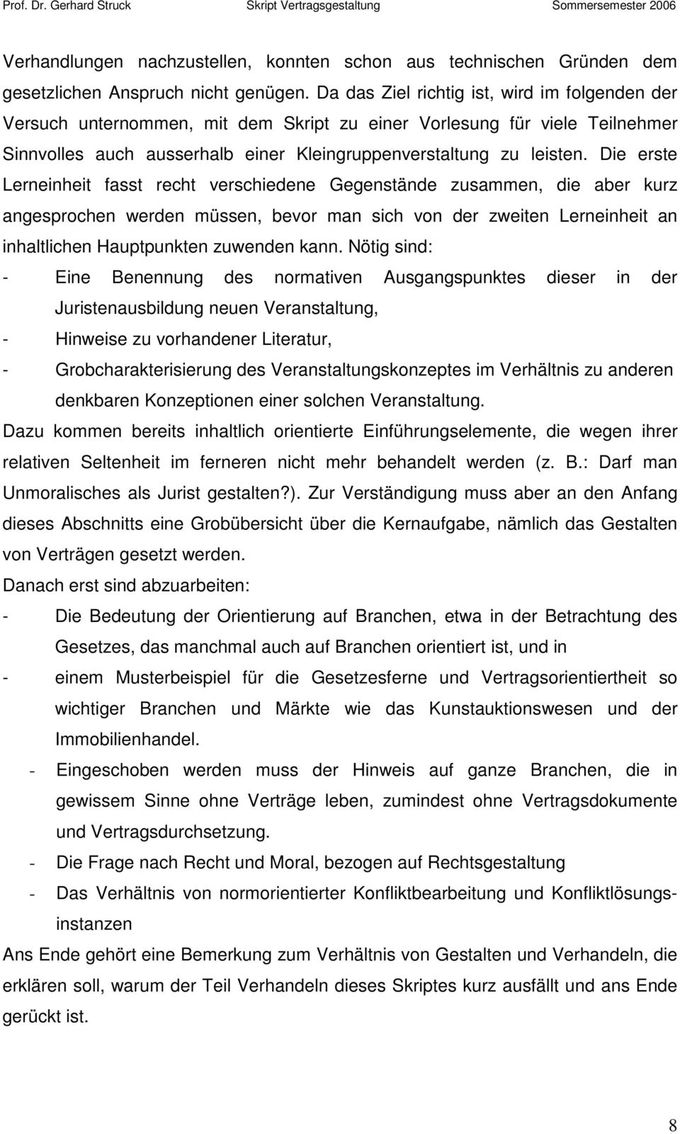 Die erste Lerneinheit fasst recht verschiedene Gegenstände zusammen, die aber kurz angesprochen werden müssen, bevor man sich von der zweiten Lerneinheit an inhaltlichen Hauptpunkten zuwenden kann.