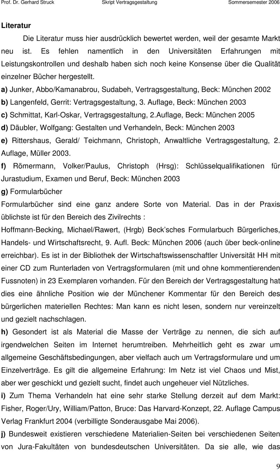 a) Junker, Abbo/Kamanabrou, Sudabeh, Vertragsgestaltung, Beck: München 2002 b) Langenfeld, Gerrit: Vertragsgestaltung, 3. Auflage, Beck: München 2003 c) Schmittat, Karl-Oskar, Vertragsgestaltung, 2.