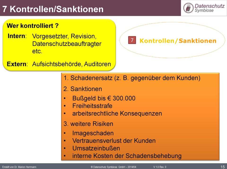 7 Extern: Aufsichtsbehörde, Auditoren 1. Schadenersatz (z. B. gegenüber dem Kunden) 2. Sanktionen Bußgeld bis 300.