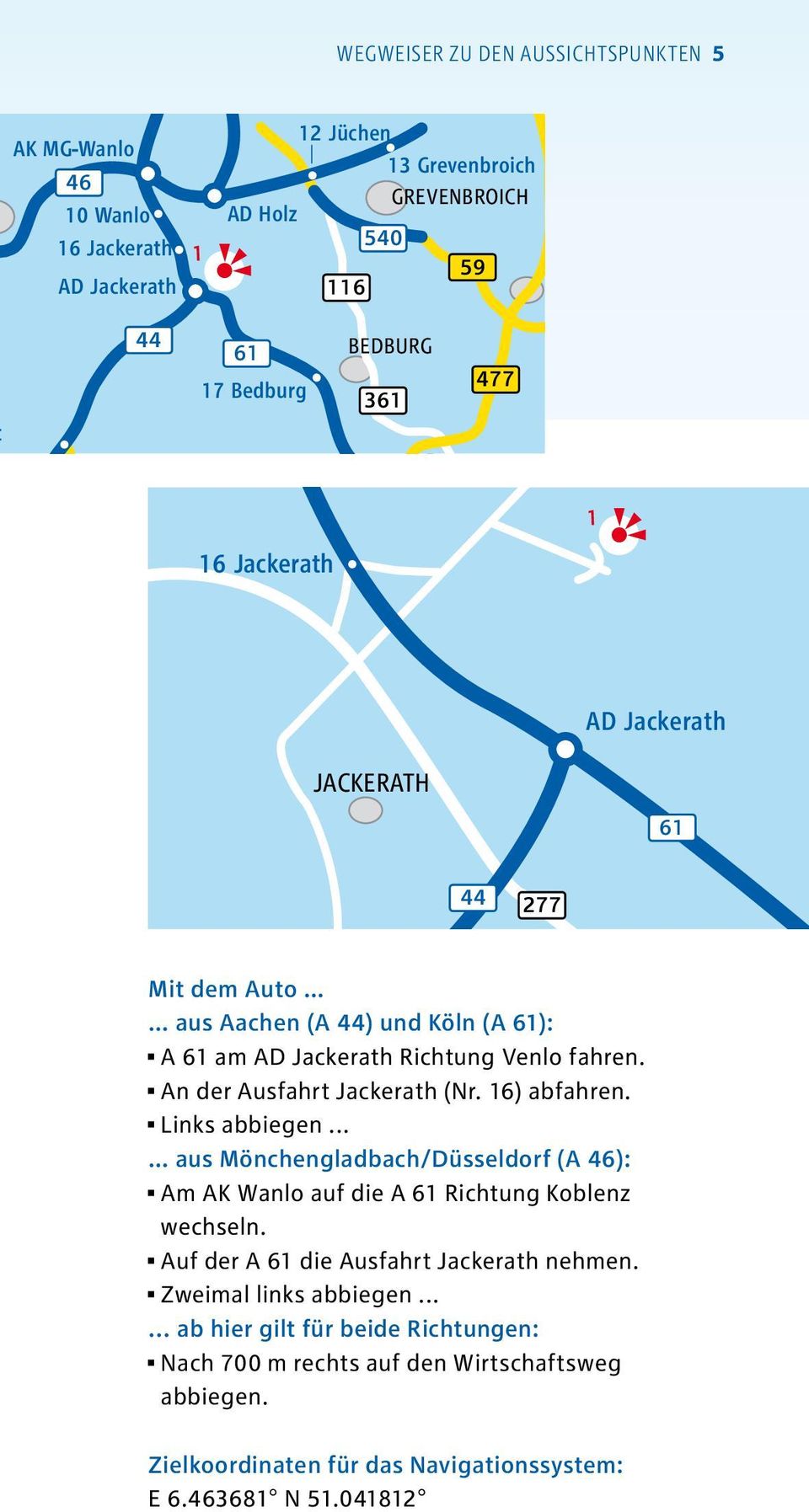 Jackerath 7 Düren 21 Türnich JACKERATH 22 Gymnich DÜREN 61 1 277 Mit dem Auto aus Aachen (A ) und Köln (A 61): A 61 am AD Jackerath Richtung Venlo fahren. An der Ausfahrt Jackerath (Nr. 16) abfahren.