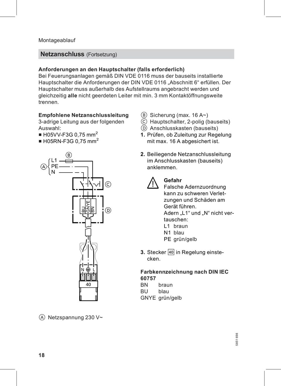 3 mm Kontaktöffnungsweite trennen. Empfohlene Netzanschlussleitung 3-adrige Leitung aus der folgenden Auswahl: & H05VV-F3G 0,75 mm 2 & H05RN-F3G 0,75 mm 2 B Sicherung (max.